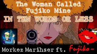 The Woman Called Fujiko Mine (in Ten Words or Less) -- Morkez Marihser ft. Fujiko???