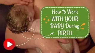 How to Work WITH Your Baby During Childbirth