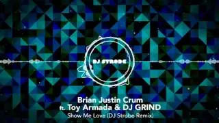 Brian Justin Crum ft. Toy Armada & DJ GRIND - Show Me Love (DJ Strobe Remix)