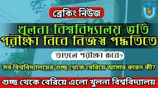 Khulna University admission 2025।গুচ্ছতে থাকছে না খুলনা বিশ্ববিদ্যালয়। Ku Admission 2024। Ku Exam 25