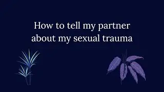 Telling My Partner About My Sexual Trauma