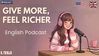 Why Giving Makes You Rich Inside | English Podcast | English & Chill with Luna