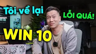 Tôi phải hạ từ WIN 11 xuống WIN 10 vì QUÁ LỖI