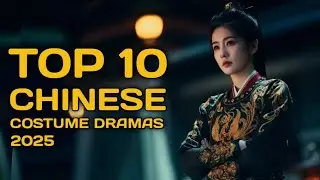 TOP 10 Most Popular Costume Chinese Drama 2025