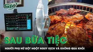 Sau bữa liên hoan, người phụ nữ đột ngột nguy kịch và không qua khỏi | SKĐS