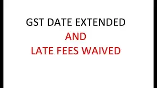 GST new update , GST Date Extended, GST late fess waived and GST Interest reduced