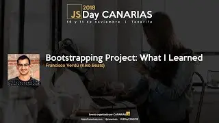 Bootstrapping Project: What I learned | JSDay Canarias 2018