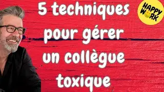 Happy Work - 5 techniques pour gérer un collègue toxique - Gaël Chatelain-Berry