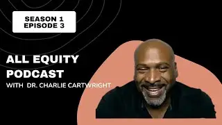 All Equity Podcast Episode 3 With Dr.  Charlie Cartwright