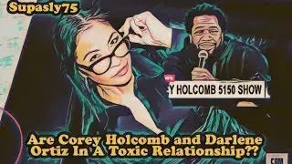 Are Corey Holcomb and Darlene Ortiz In a Toxic Relationship???