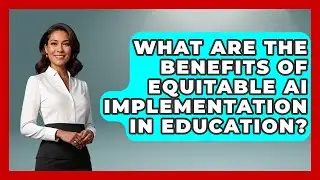 What Are The Benefits Of Equitable AI Implementation In Education? - Safe AI for The Classroom