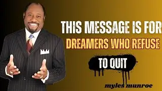 This Message Is for Dreamers Who Refuse to Quit | Myles  munroe