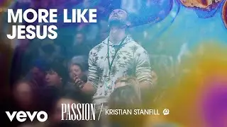 Passion, Kristian Stanfill - More Like Jesus (Live/Audio)