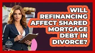 Will Refinancing Affect Shared Mortgage Debt In Divorce?