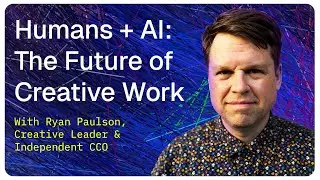 HUMANS + AI: The Future of Creative Work, with Ryan Paulson