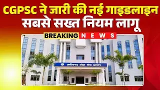 CGPSC New Rules : CGPSC ने जारी की नई गाइडलाइन | पहली बार सबसे सख्त नियम लागू
