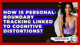 How Is Personal Boundary Tracking Linked To Cognitive Distortions? - Cognitive Therapy Hub