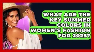 What Are the Key Summer Colors in Women&rsquo;s Fashion for 2025? - Glam Girl's Closet