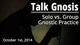[Talk Gnosis] Solo and Group Gnostic Practice