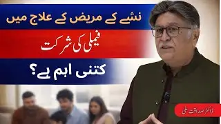 Why Family Support Is Essential for Successful Addiction Recovery? | Dr. Sadaqat Ali