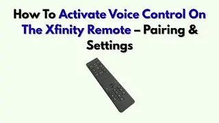 Как активировать голосовое управление на пульте ДУ Xfinity &mdash; сопряжение и настройки