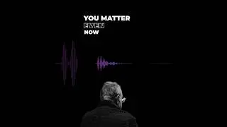 You Matter Even Now. #shorts #motivation