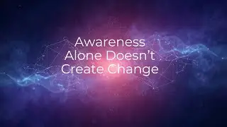 Why Awareness Doesn't Create Change