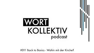 #011 Back to Basics - Wohin mit der Kirche? | Wortkollektiv Podcast