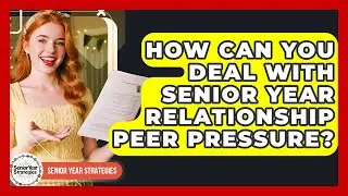 How Can You Deal With Senior Year Relationship Peer Pressure? - Senior Year Strategies