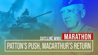 Patton's Push, MacArthur's Return | Dateline WWII Marathon