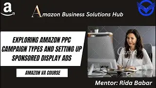 Amazon VA (V36) Exploring Amazon PPC Campaign Types and Setting Up Sponsored Display Ads
