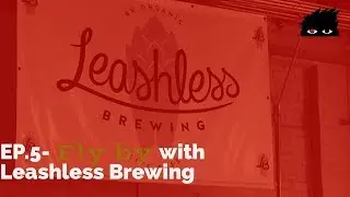 EP.5- Fly by with Leashless Brewing
