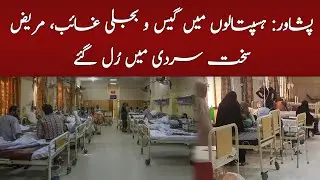 Peshawar: There is no gas and electricity in hospitals, the patients are shivering in severe cold