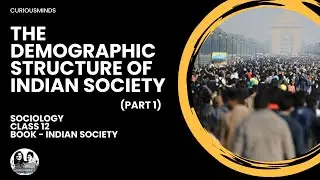Sociology Class 12 | THE DEMOGRAPHIC STRUCTURE OF INDIAN SOCIETY - Part 1 | CURIOUSMINDS
