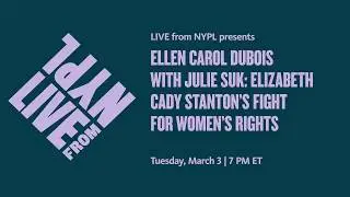 Ellen Carol DuBois & Julie Suk: Elizabeth Cady Stanton's Fight for Women&rsquo;s Rights | LIVE from NYPL