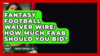 Fantasy Football Waiver Wire: How Much FAAB Should You Bid? - Fantasy Football Lab