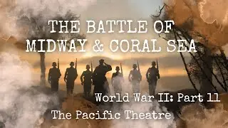 The Battle of Midway & Coral Sea: The Pacific Theatre | World War 2 Series: Part 11