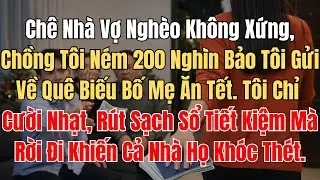 Chê Nhà Vợ Nghèo Không Xứng, Chồng Tôi Ném 200 Nghìn Bảo Tôi Gửi Về Quê Biếu Bố Mẹ Ăn Tết.Tôi Chỉ...