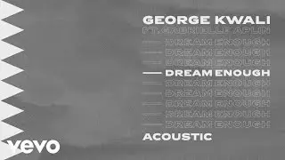George Kwali - Dream Enough (Acoustic) ft. Gabrielle Aplin