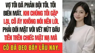 Vợ tôi đã phản bội tôi. Tôi biến mất. Khi chúng tôi gặp lại, cô ấy không nói nên lời.