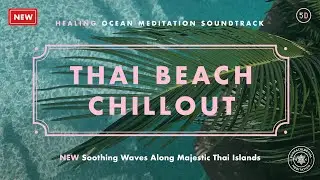Thai Beach Chillout | Ocean Sounds | Relax  Healing | Escape to the Beach | Meditation Soundtrack