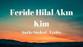 Feride Hilal Akın - Kim (Şarkı S&ouml;zleri) Lyrics