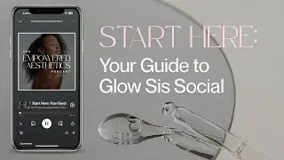 The Empowered Aesthetics Podcast - 📍 Start Here: Your Guide to Glow Sis Social
