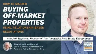 How to Master Relationship-Based Negotiations for Buying Off-Market Properties With Jeff Stephens