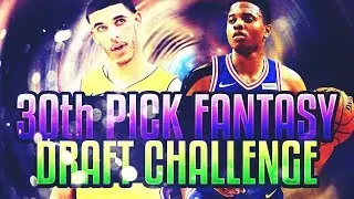 30TH PICK FANTASY DRAFT CHALLENGE! NBA 2K18