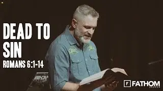 Dead To Sin (Romans 6:1-14) | Pastor Chris Martin | Fathom Church