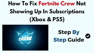 How To Fix Fortnite Crew Not Showing Up In Subscriptions (Xbox & PS5)