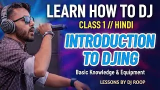 Learn How to DJ || Class 1 || Hindi || Introduction to DJing - Basic knowledge || Lessons by DJ ROOP