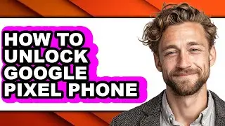 How to Unlock Google Pixel Phone (updated)