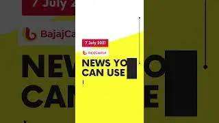News You Can Use by Bajaj Capital: 7th July 2021